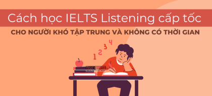 Cách học IELTS Listening cấp tốc cho người khó tập trung và không có thời gian