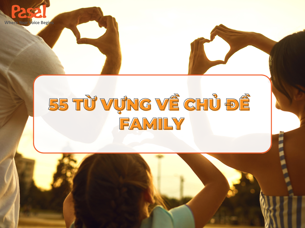 55 từ vựng hay về IELTS Speaking about Family
