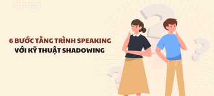 6 bước tăng trình Speaking trong IELTS với kỹ thuật Shadowing