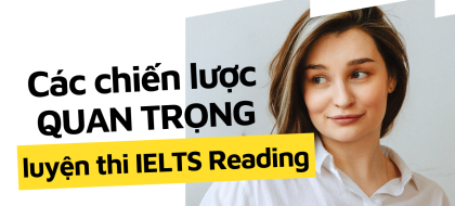 Các chiến lược quan trọng khi luyện thi IELTS phần Reading