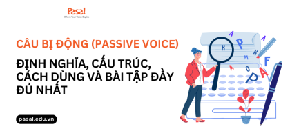 Câu bị động (Passive Voice): Định nghĩa, cấu trúc, cách dùng và bài tập đầy đủ nhất