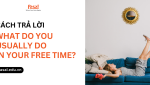 Cách trả lời câu hỏi: What do you usually do in your free time?