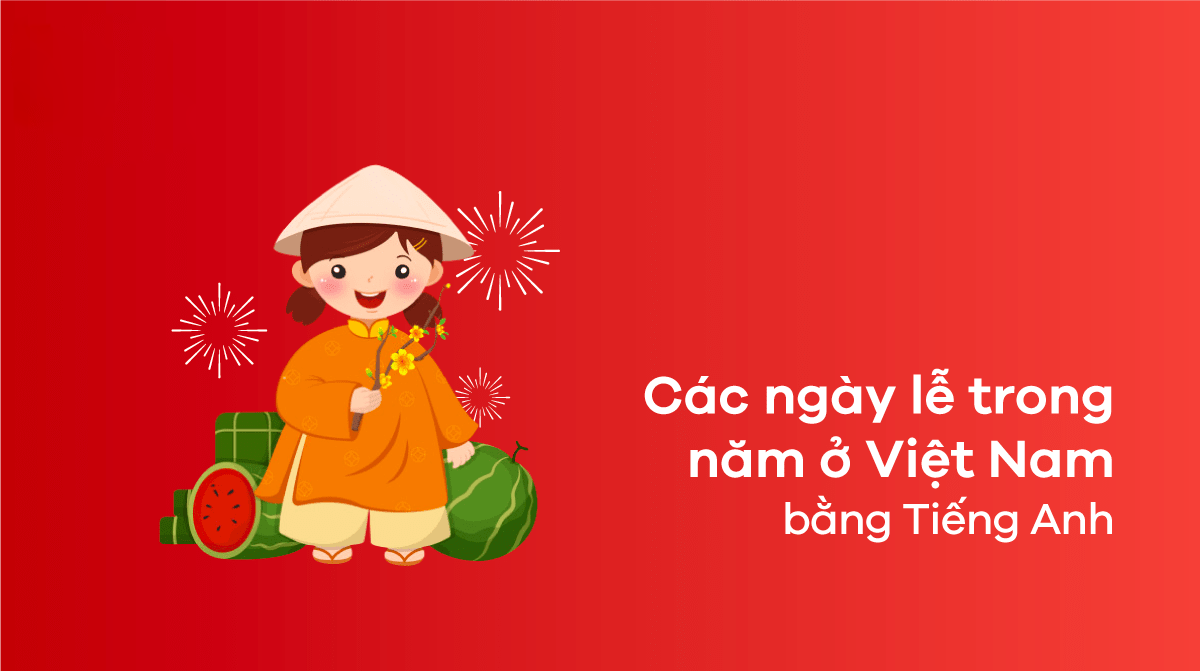Cùng Pasal tìm hiểu tên các ngày lễ lớn trong năm của Việt Nam bằng tiếng Anh để giới thiệu tới các bạn bè năm châu quốc tế