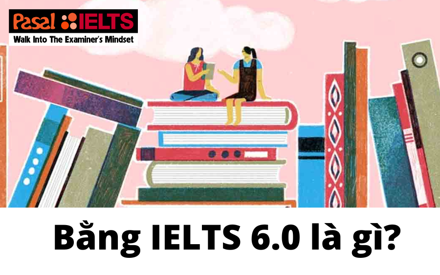 Bằng IELTS 6.0 là gì? Làm thế nào để đạt IELTS 6.0?