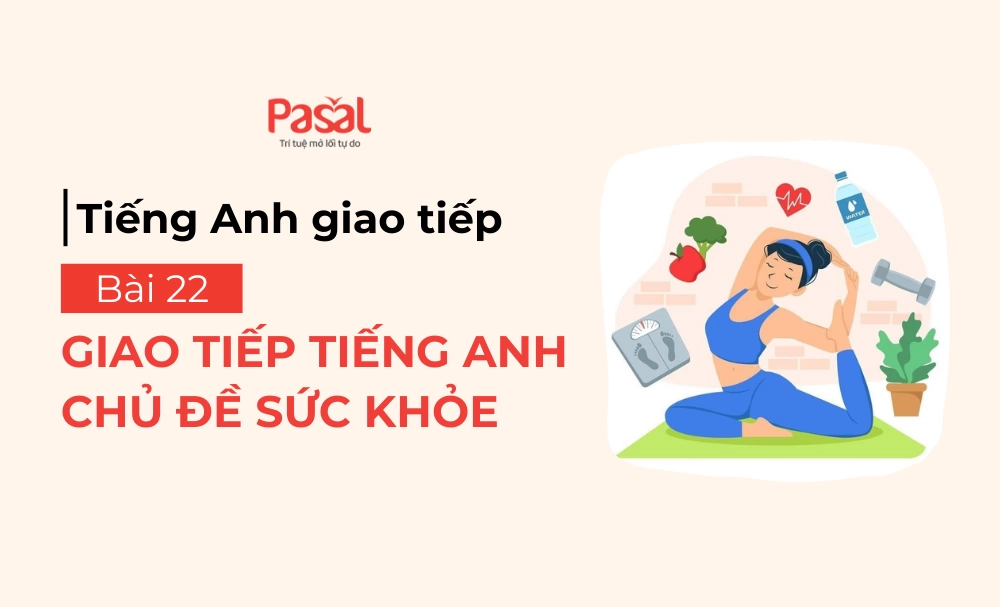 [Tiếng Anh giao tiếp cơ bản] Bài 22 – Giao tiếp về sức khỏe