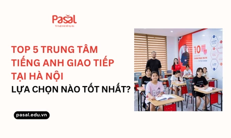 Top 5 trung tâm tiếng Anh giao tiếp tại Hà Nội – lựa chọn nào tốt nhất?