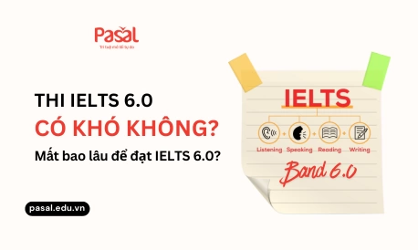 Thi IELTS 6.0 có khó không? Học trong bao lâu?