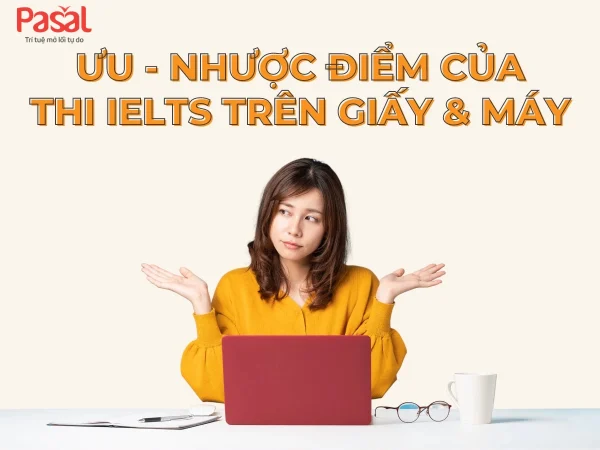 Nên thi IELTS trên giấy hay máy tính? Ưu nhược điểm mỗi cách