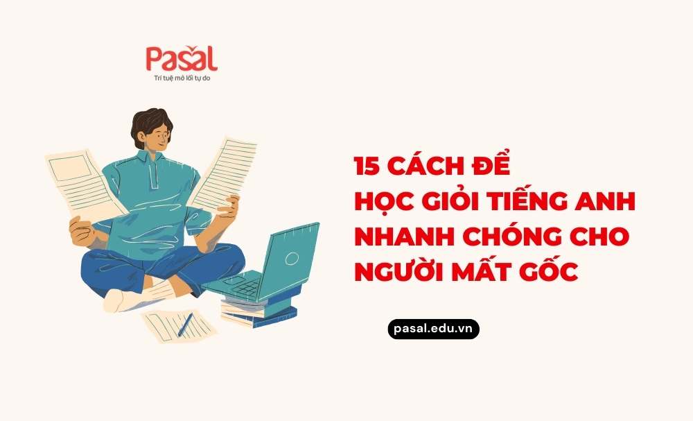 15 cách để học giỏi tiếng Anh nhanh chóng cho người mất gốc