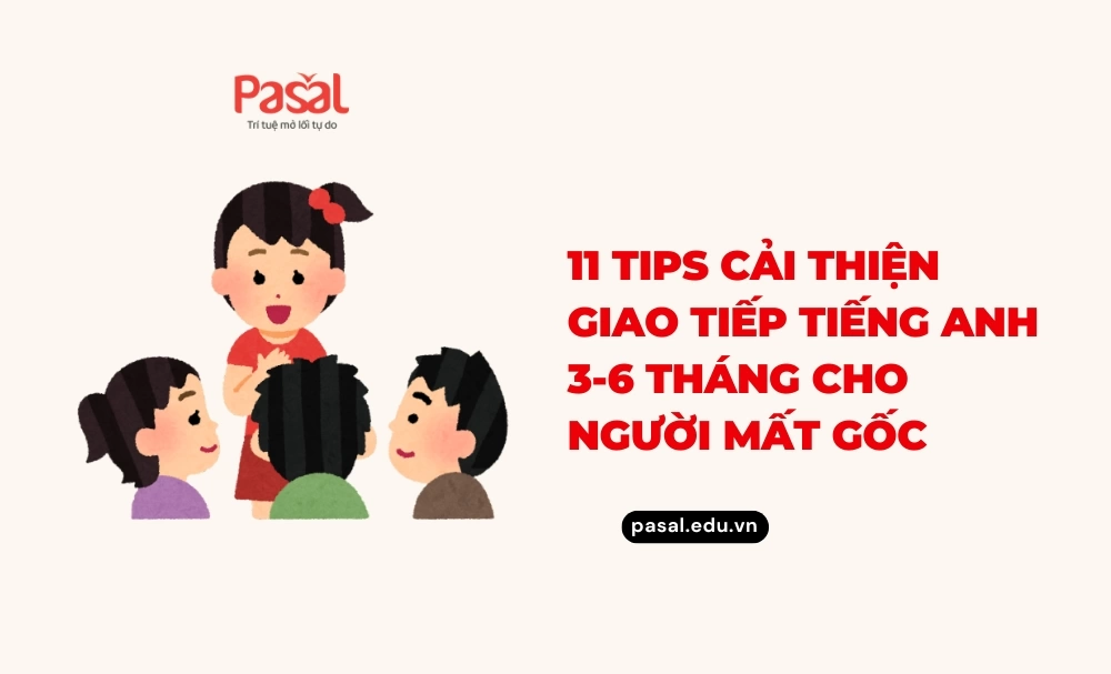 11 tips cải thiện giao tiếp tiếng Anh 3-6 tháng cho người mất gốc