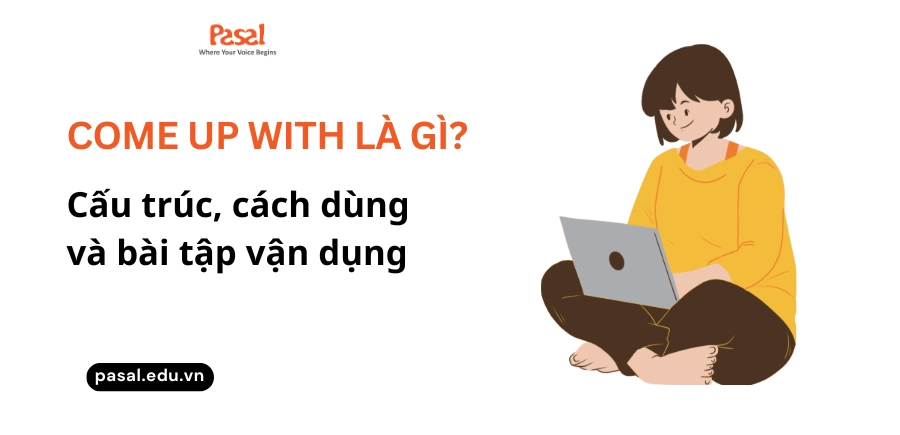 Come up with là gì? Cấu trúc, cách dùng và bài tập vận dụng