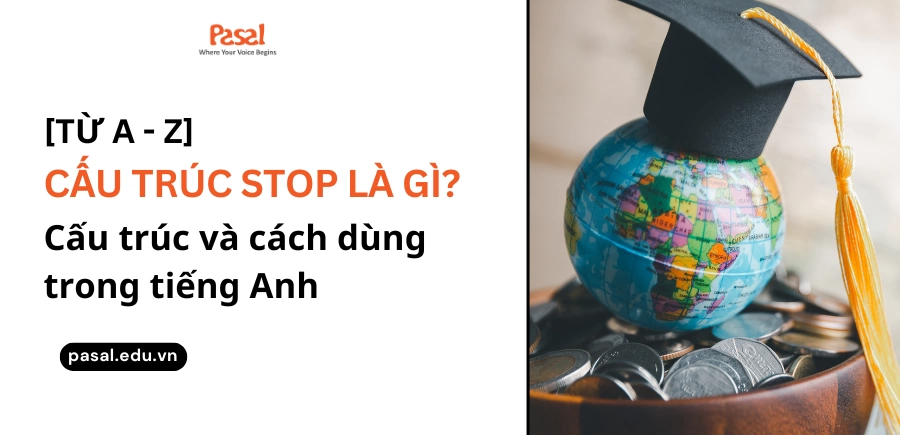 Cấu trúc stop là gì? Stop to V hay Ving?