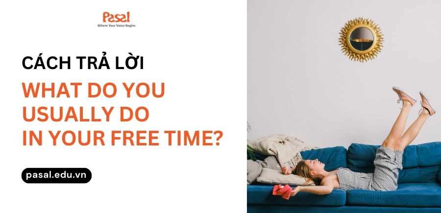 Cách trả lời câu hỏi: What do you usually do in your free time?