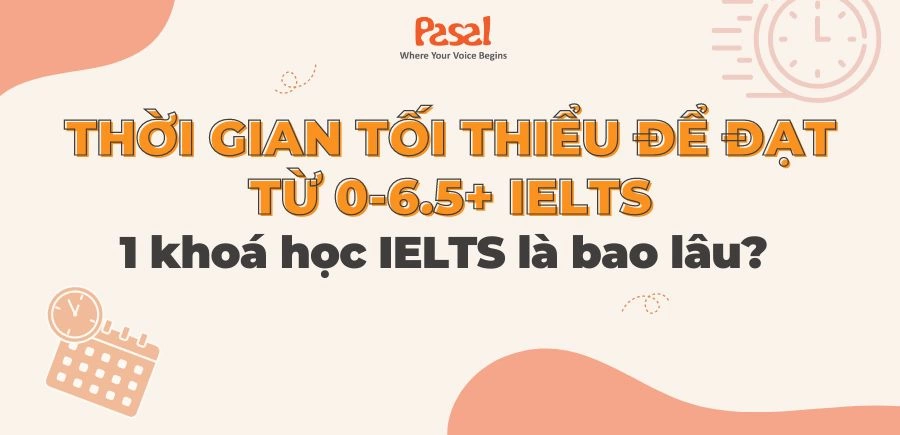 1 khoá học IELTS là bao lâu? Thời gian tối thiểu để đạt từ 0 – 6.5+