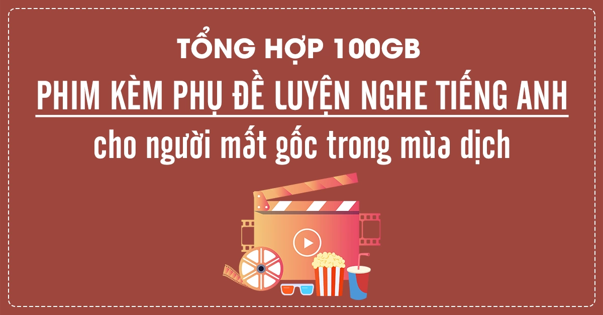 Tổng hợp 100GB phim kèm phụ đề luyện nghe tiếng Anh trong mùa dịch