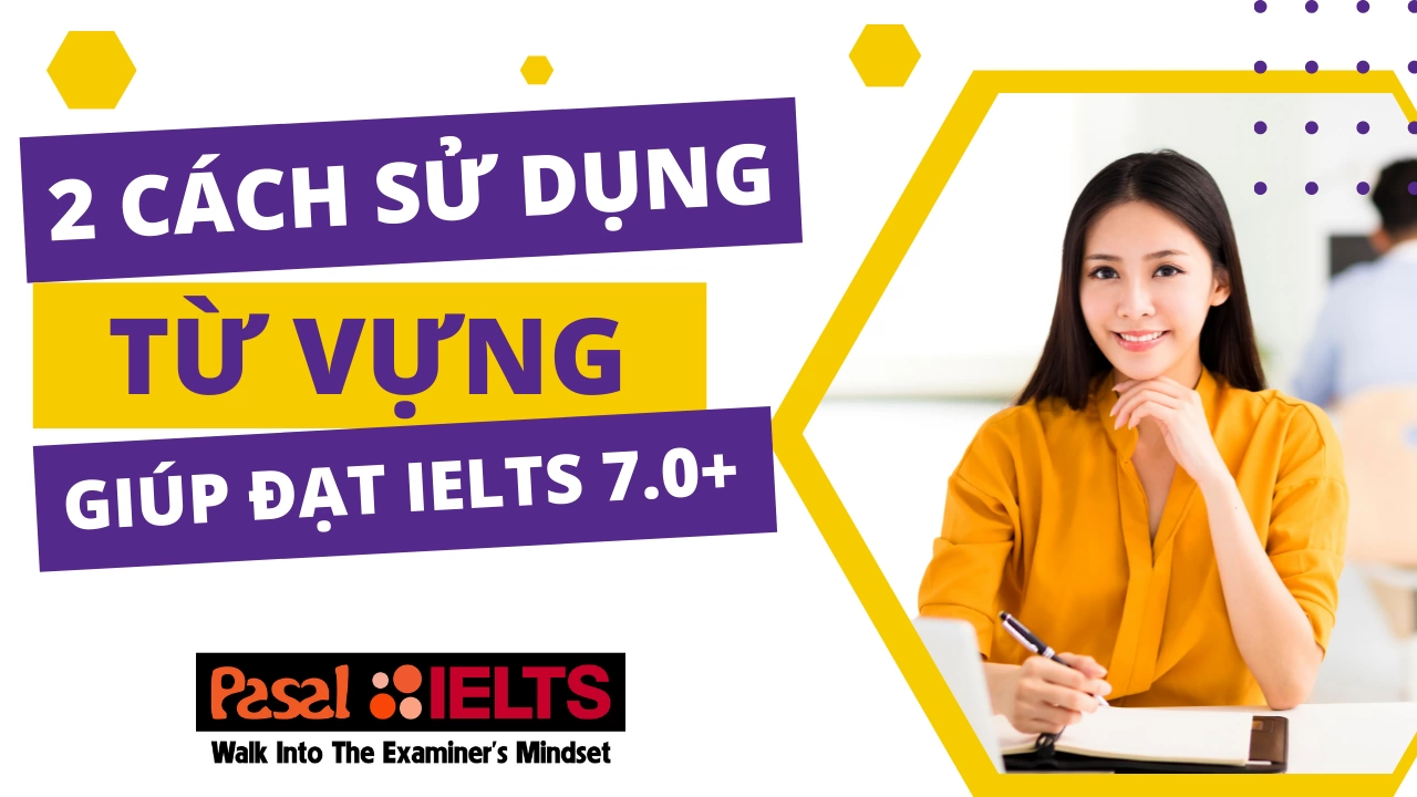 2 cách sử dụng từ vựng giúp đạt điểm IELTS 7.0