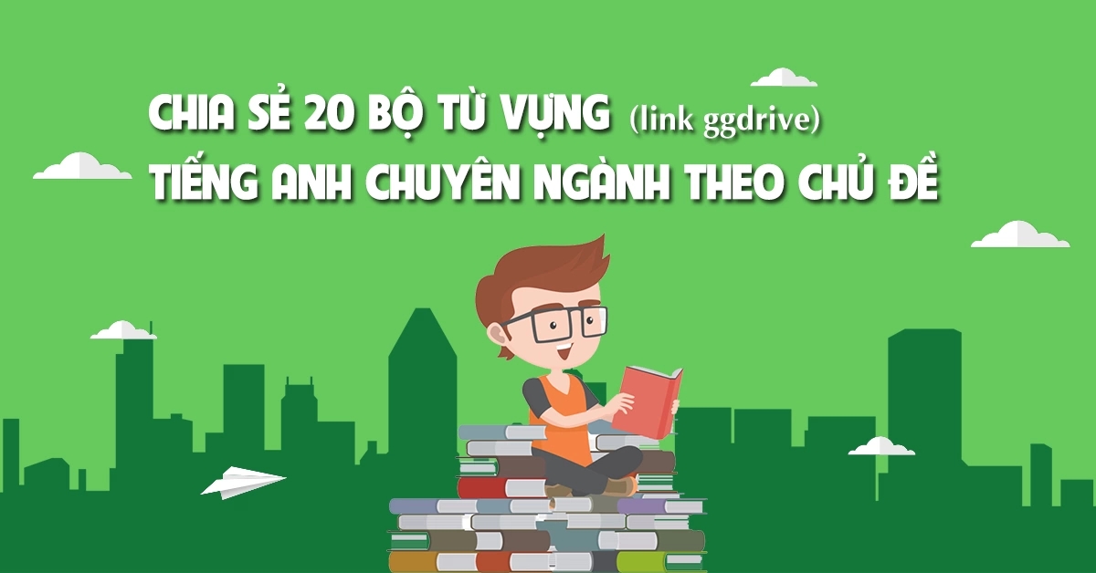 Chia sẻ link download 20 Bộ từ vựng tiếng Anh chuyên ngành theo chủ đề