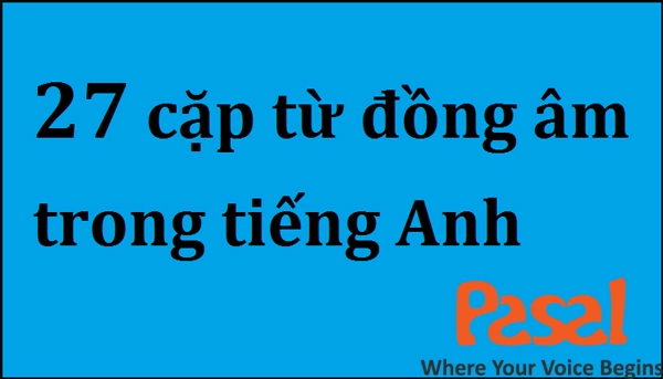 [Bài học tiếng Anh giao tiếp] Bài 68 – 27 cặp từ đồng âm trong tiếng Anh