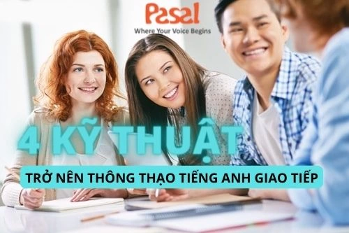 Kỹ thuật giúp bạn nâng cấp tiếng Anh giao tiếp