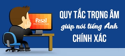 Những quy tắc trọng âm giúp nói tiếng Anh chính xác