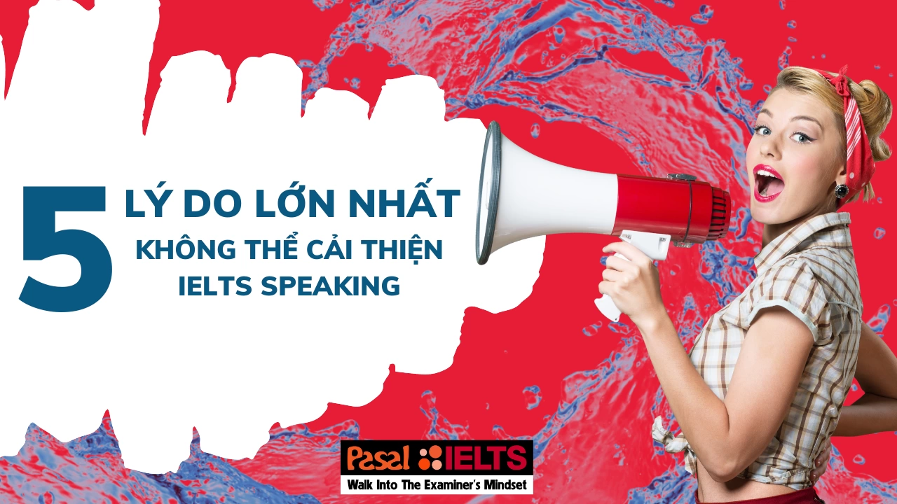 5 LÝ DO lớn nhất khiến bạn không thể cải thiện điểm IELTS Speaking