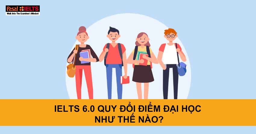 6.0 IELTS quy đổi điểm Đại học như thế nào?