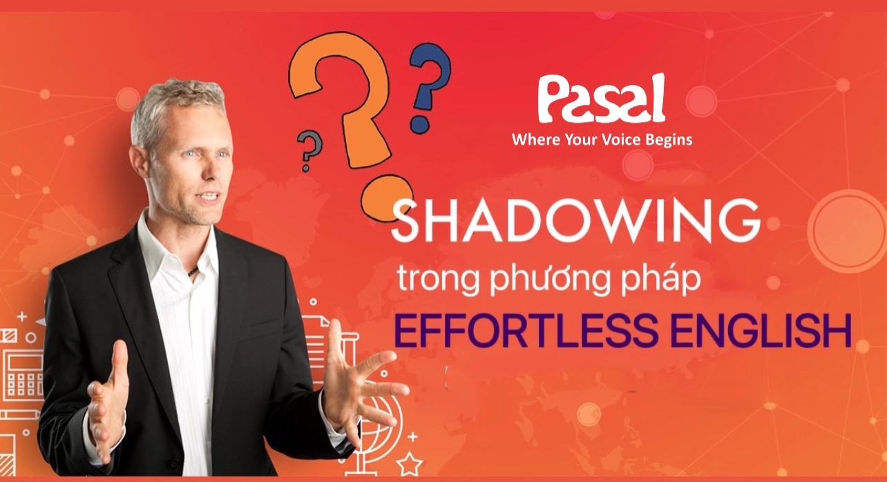 SHADOWING TRONG PHƯƠNG PHÁP EFFORTLESS ENGLISH CÓ GÌ ĐẶC BIỆT?