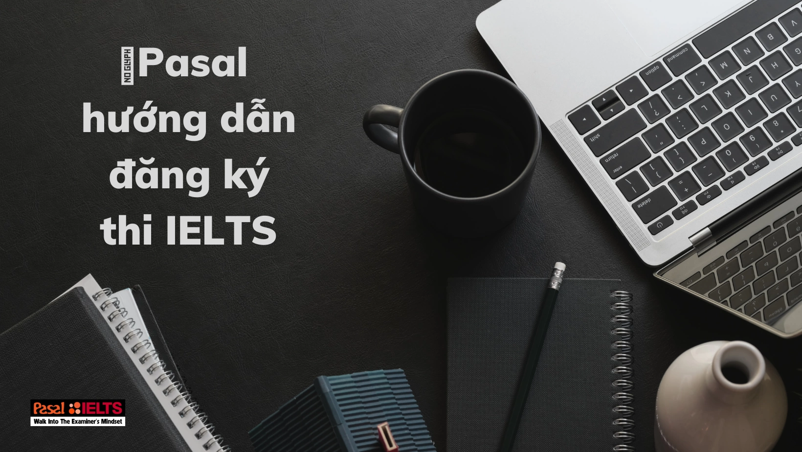 Pasal hướng dẫn đăng ký thi IELTS