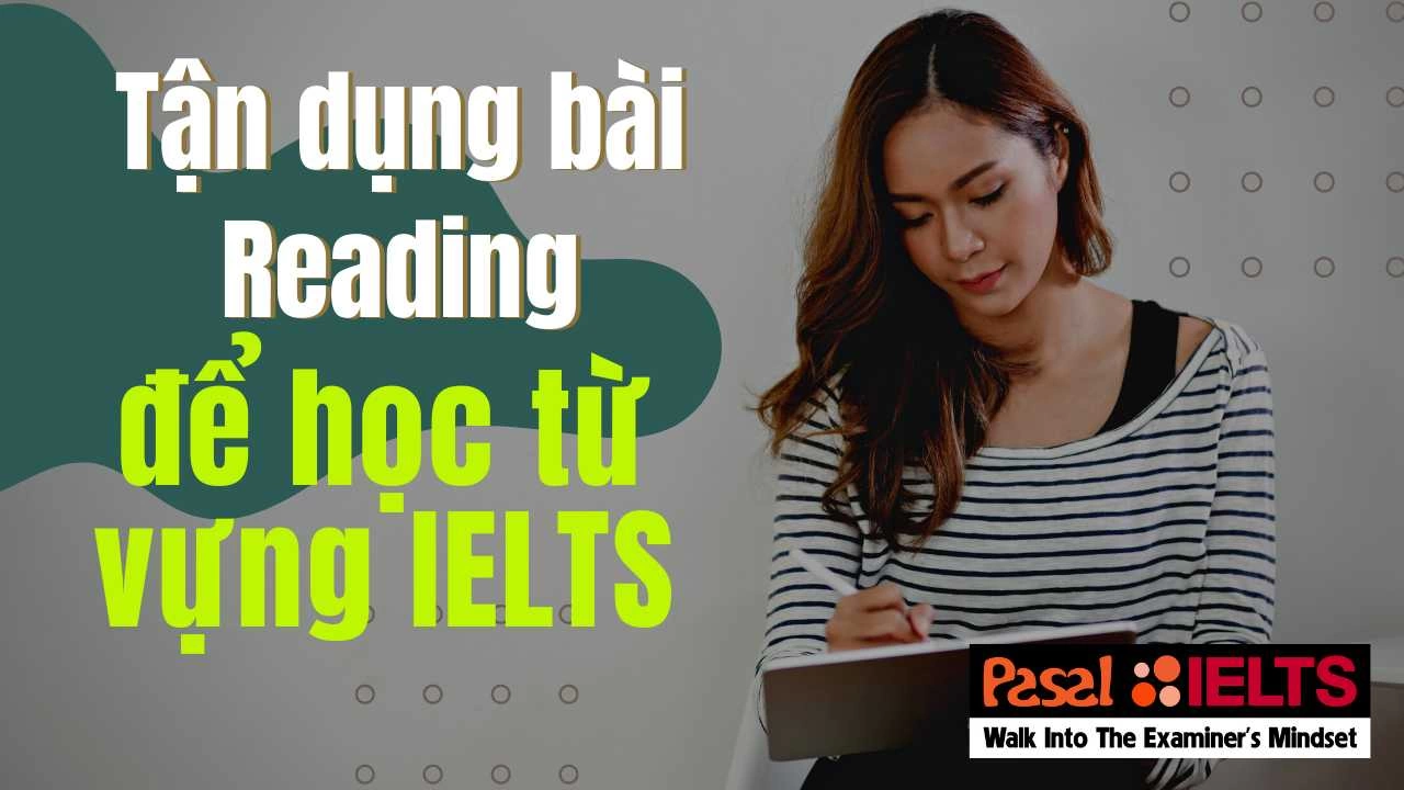 Bạn đã biết cách tận dụng bài Reading để học từ vựng IELTS?