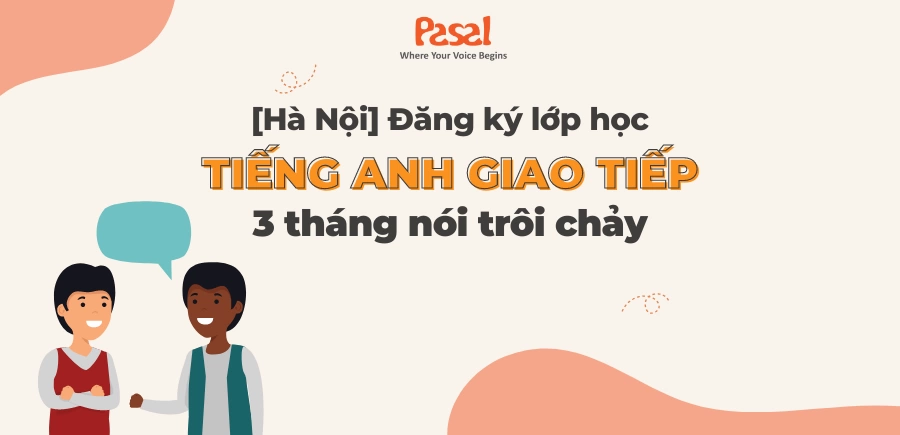 Đăng ký lớp học tiếng Anh giao tiếp 3 tháng nói trôi chảy Hà Nội