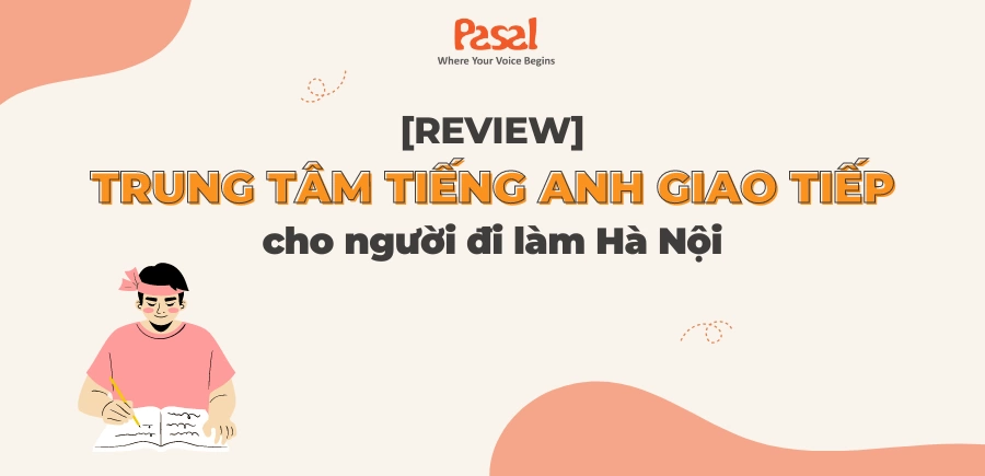 Review 15 trung tâm tiếng Anh giao tiếp cho người đi làm Hà Nội