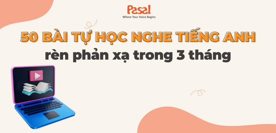 50 bài tự học nghe tiếng Anh hiệu quả, rèn phản xạ trong 3 tháng