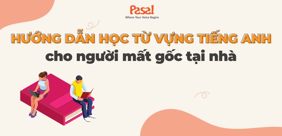 [A-Z] Hướng dẫn cách học từ vựng tiếng Anh cho người mất gốc tại nhà