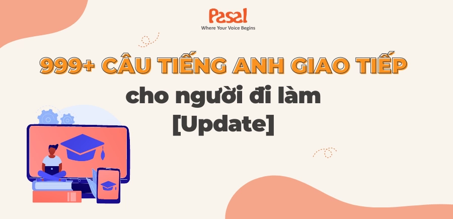 [Update] 999+ Mẫu câu tự học tiếng Anh giao tiếp cho người đi làm