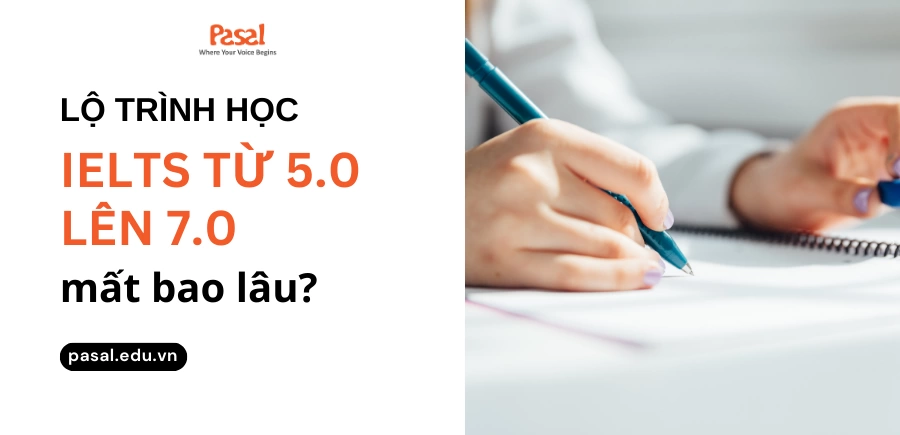 Lộ trình học IELTS từ 5.0 lên 7.0 mất bao lâu? Học ở đâu hiệu quả?