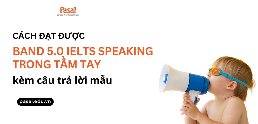 Cách đạt được band 5 IELTS Speaking trong tầm tay kèm câu trả lời mẫu 