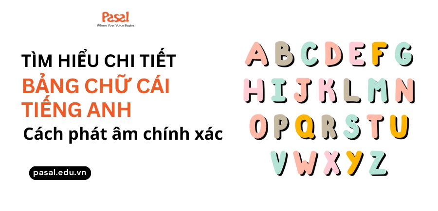 Bảng chữ cái tiếng Anh – Cách phát âm chính xác nhất 