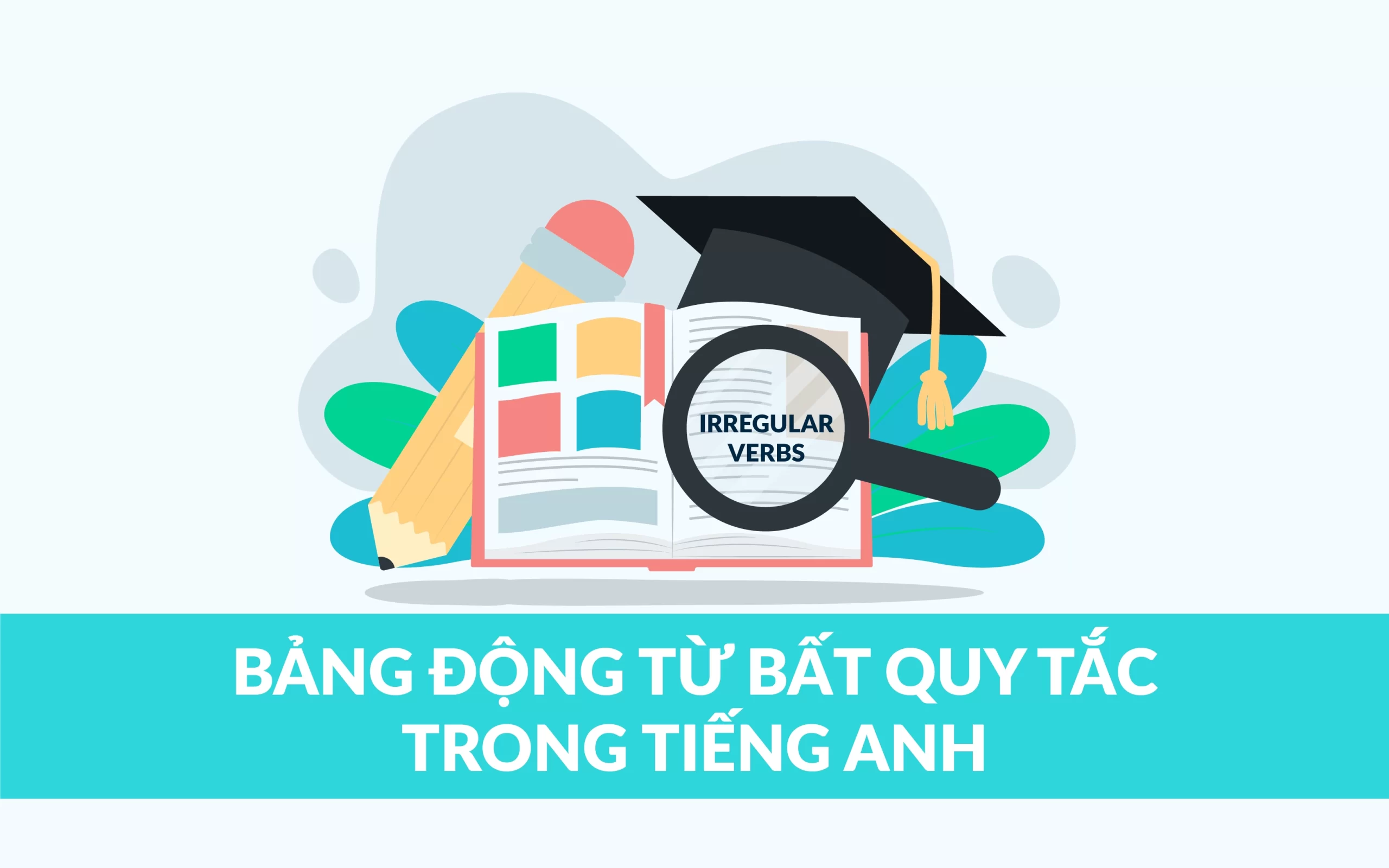 Bảng động từ bất quy tắc đầy đủ dễ học nhất