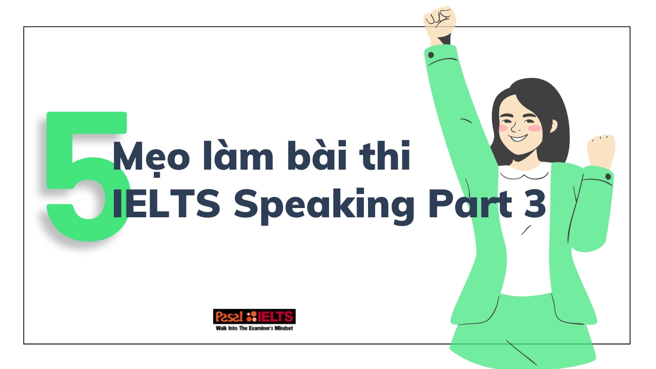 Bật mí 5 mẹo làm bài thi IELTS Speaking Part 3 đạt điểm cao