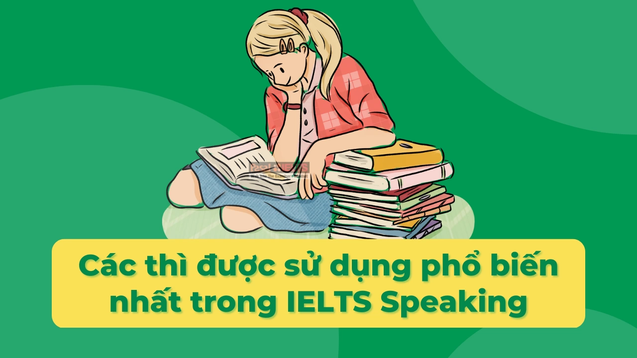 Các thì được sử dụng phổ biến nhất trong IELTS Speaking