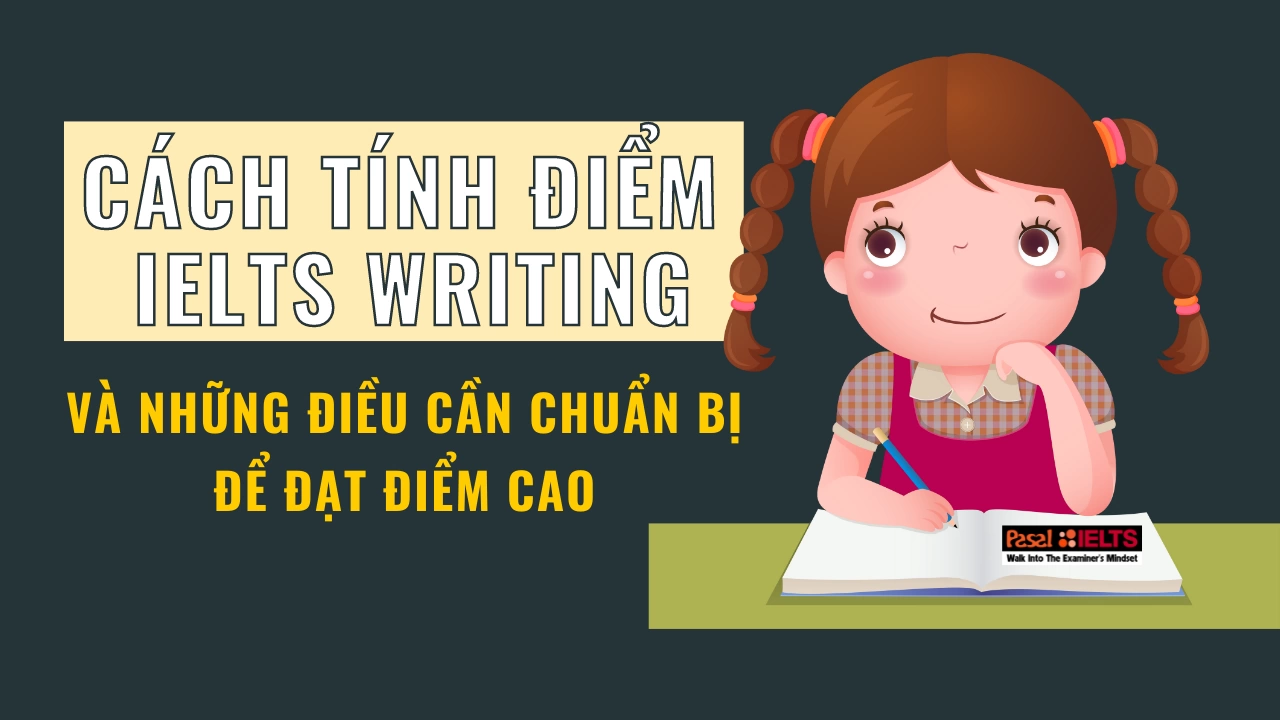 Cách tính điểm IELTS Writing và những điều cần chuẩn bị để đạt điểm cao