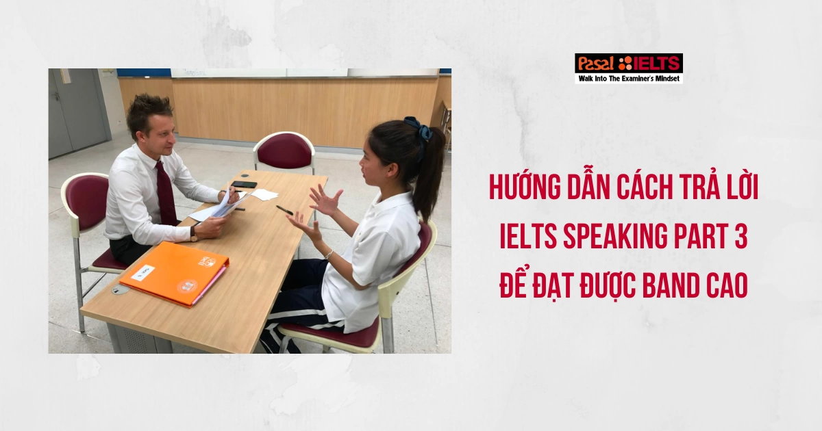 Cách trả lời Speaking part 3 giúp bạn chinh phục band cao trong IELTS