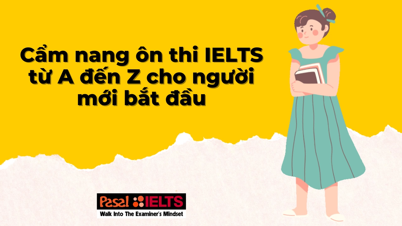 Cẩm nang ôn thi IELTS từ A đến Z cho người mới bắt đầu