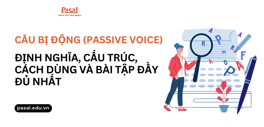 Câu bị động (Passive Voice): Định nghĩa, cấu trúc, cách dùng và bài tập đầy đủ nhất