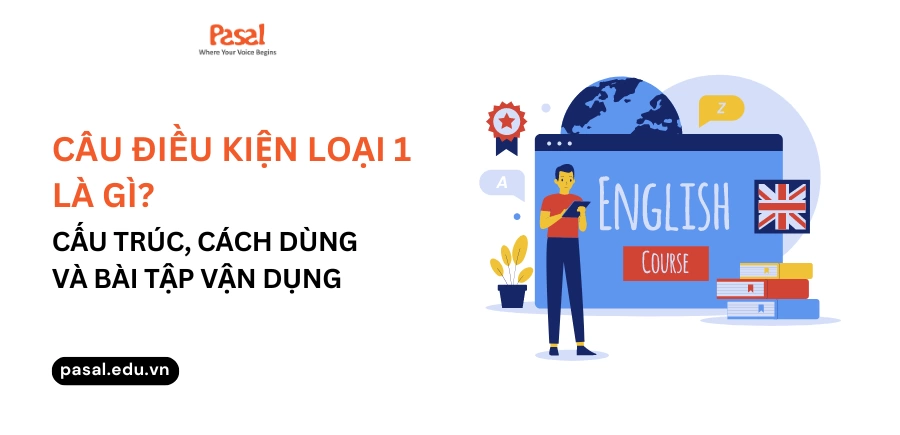 Câu điều kiện loại 1 là gì? Tất tần tật kiến thức về câu điều kiện loại 1