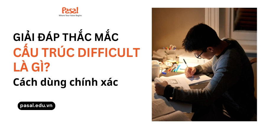 Cấu trúc difficult là gì? Cách dùng chính xác của difficult trong tiếng Anh