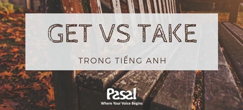 [Bài học tiếng Anh giao tiếp] Bài 37 – Cụm từ với ‘Get’ và ‘Take’