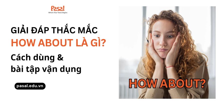 Cấu trúc How about là gì? Cách dùng chi tiết của cấu trúc How about