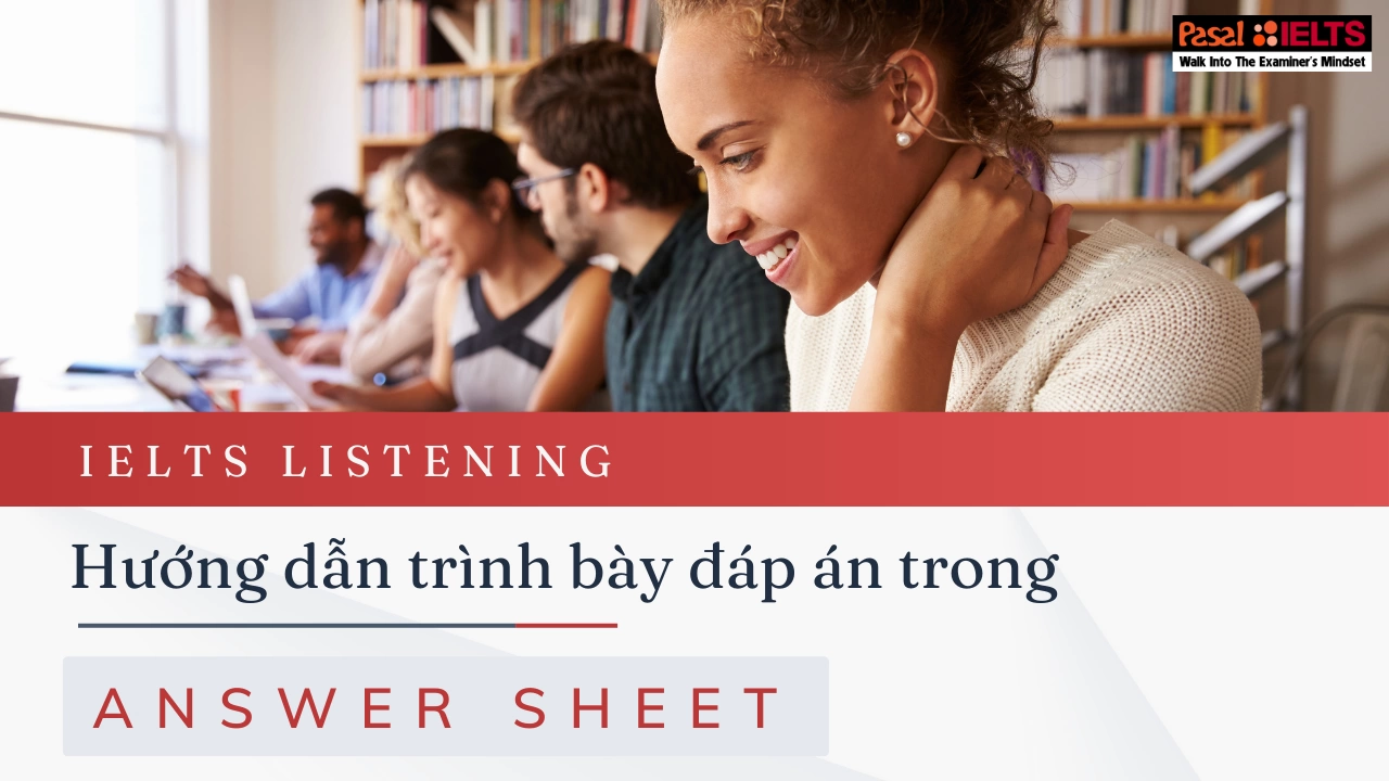 Hướng dẫn trình bày đáp án trong Answer Sheet IELTS Listening chuẩn nhất