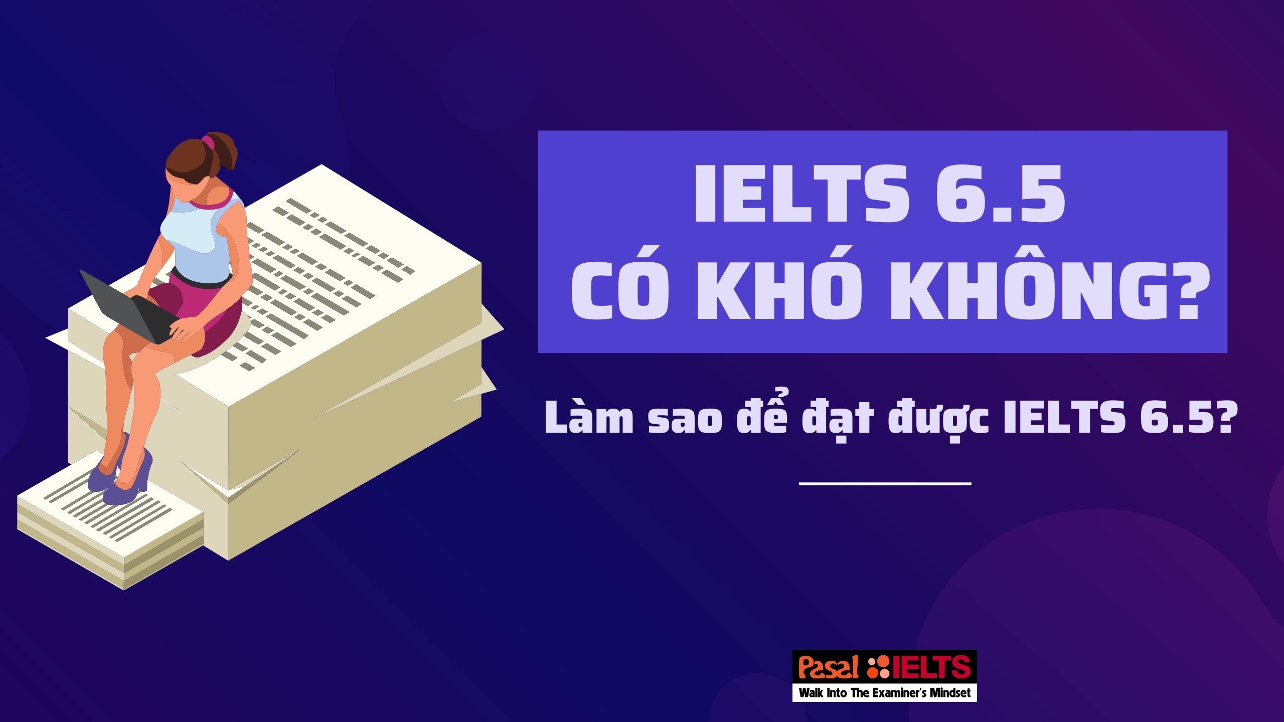 IELTS 6.5 có khó không? Làm sao để đạt được IELTS 6.5?